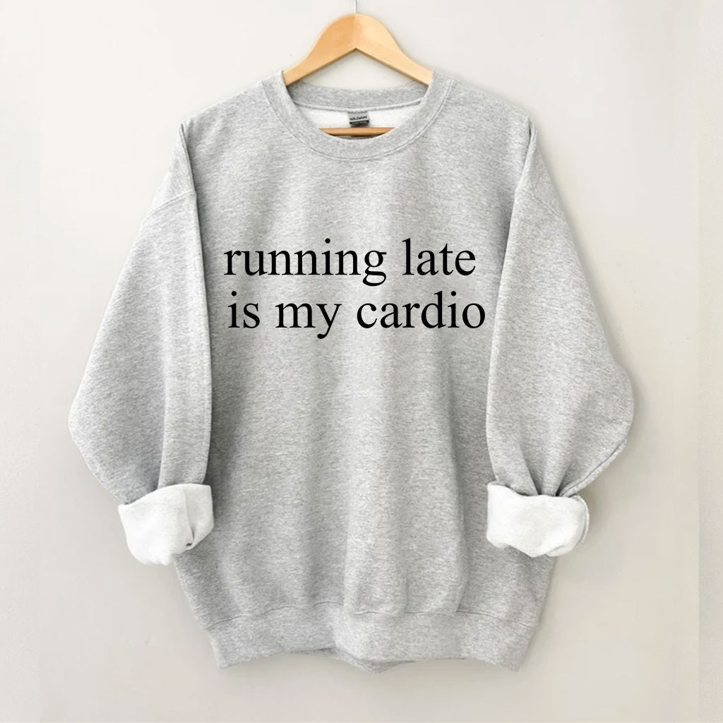 Running Late Is My Cardio Funny Sweatshirt