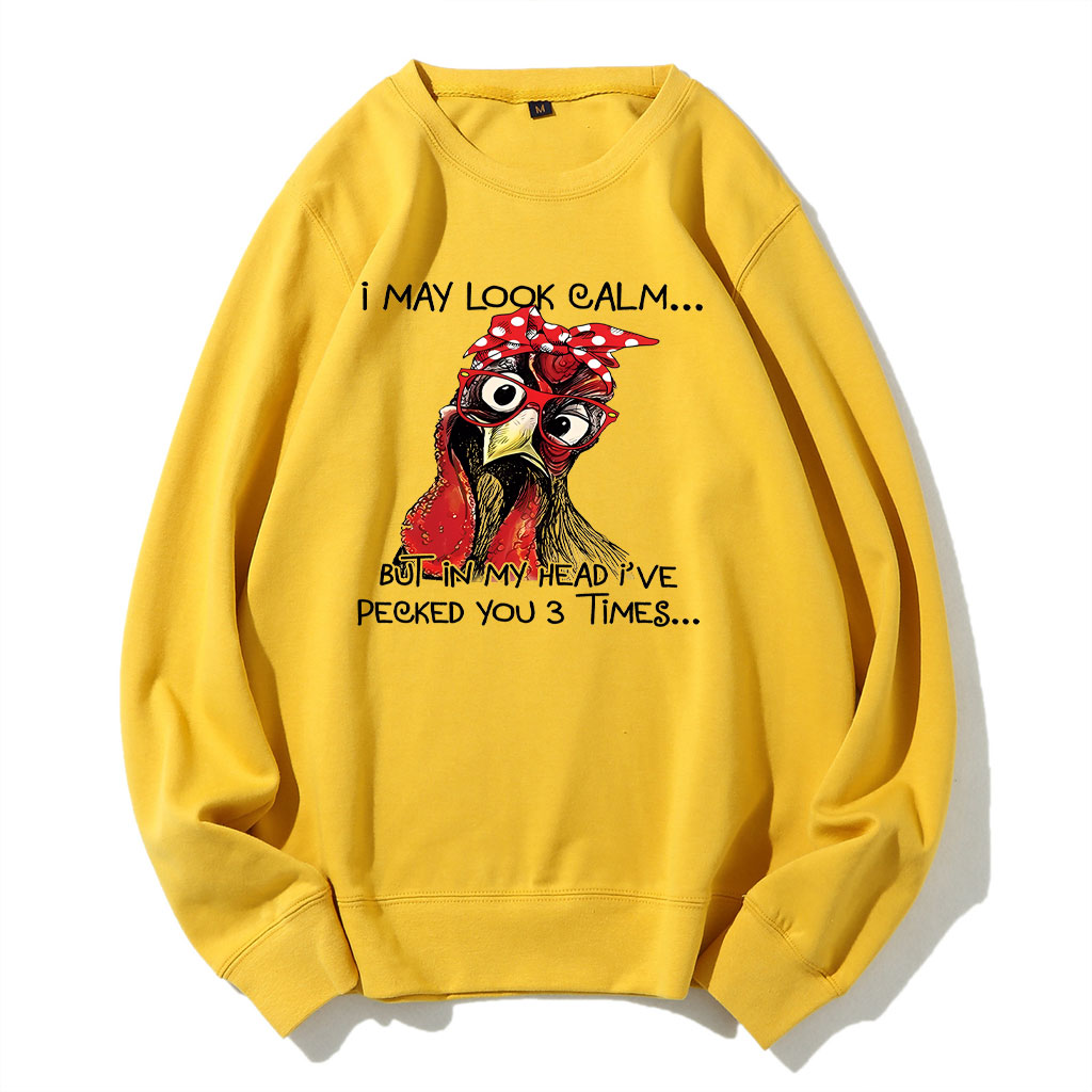 I May Look Calm But In My Head I Pecked You Chickens Sweatshirt