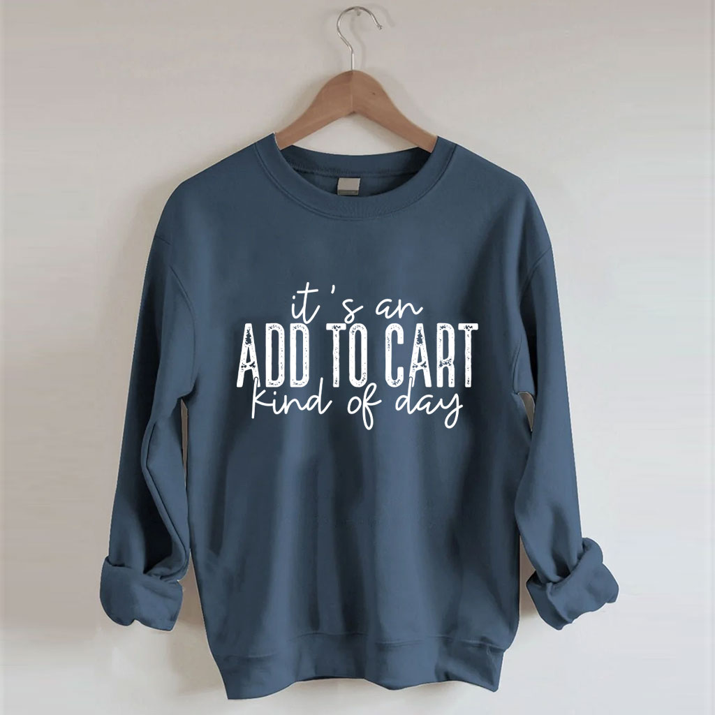 It's An Add To Cart Kind Of Day Funny Sweatshirt