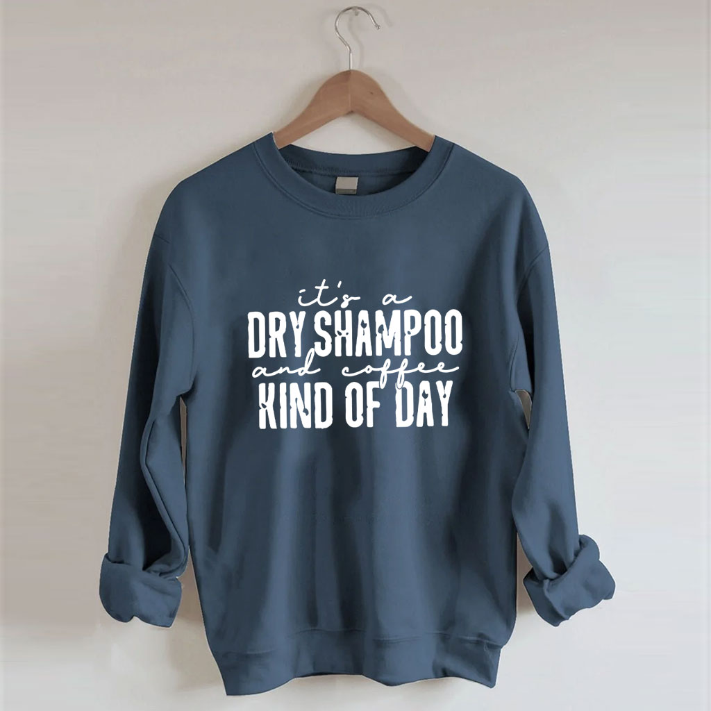 It's a Dry Shampoo and Coffee Kind of Day Funny Sweatshirt