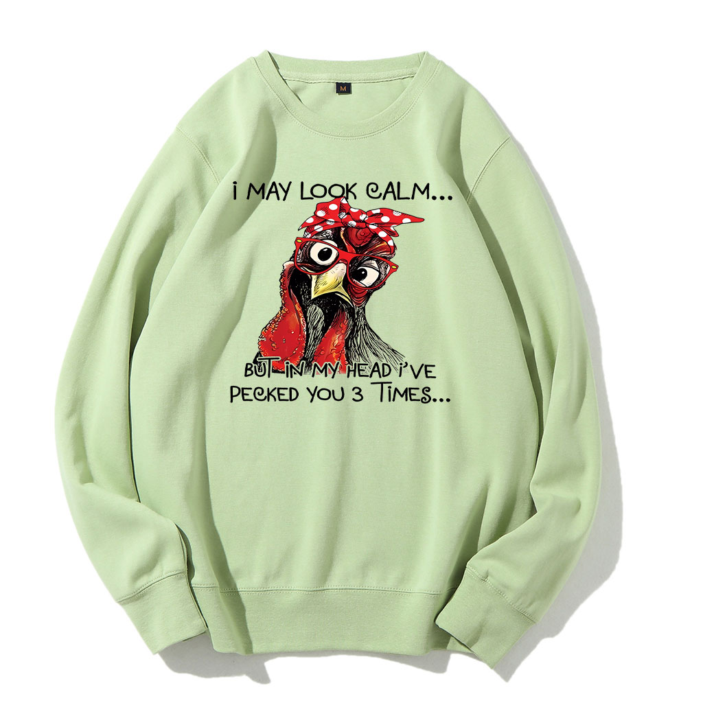 I May Look Calm But In My Head I Pecked You Chickens Sweatshirt