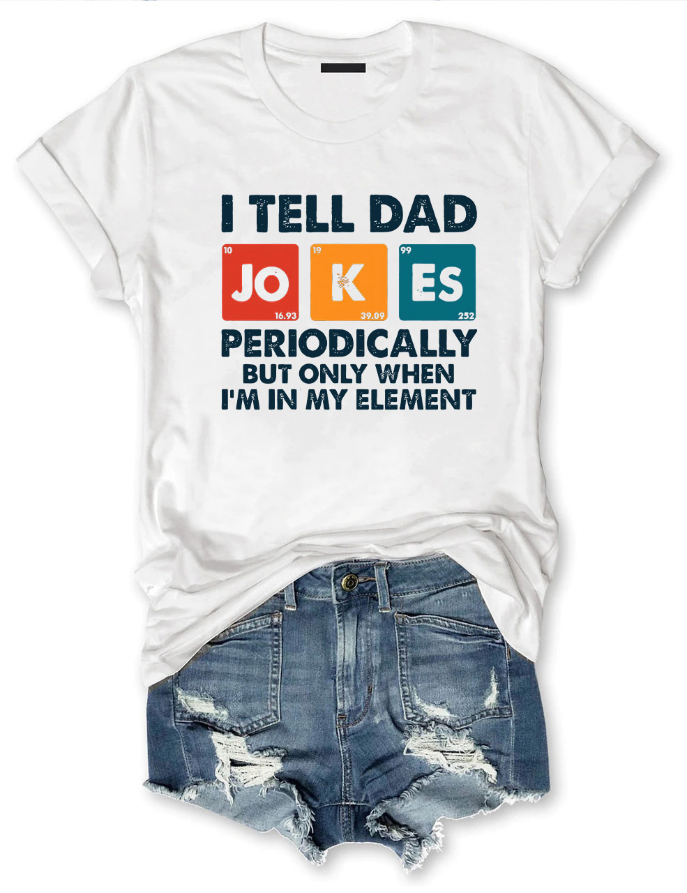 I Tell Dad Jokes Periodically But Only When I'm In My Element T-shirt