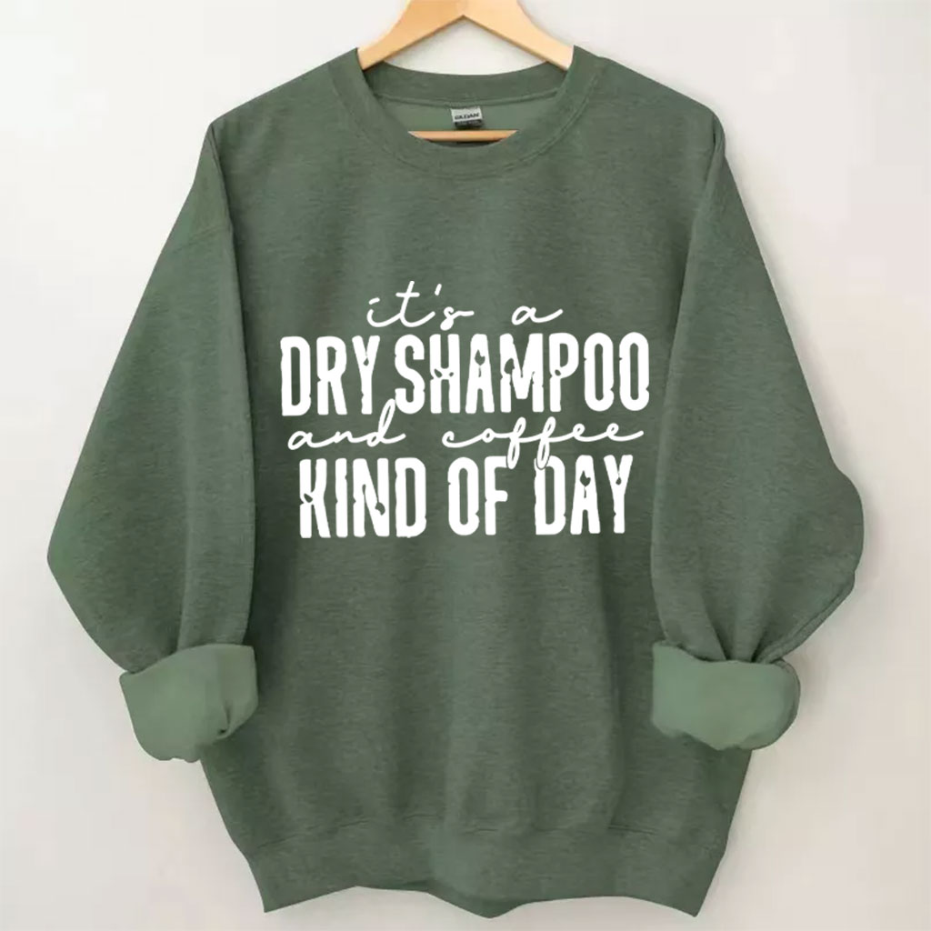 It's a Dry Shampoo and Coffee Kind of Day Funny Sweatshirt