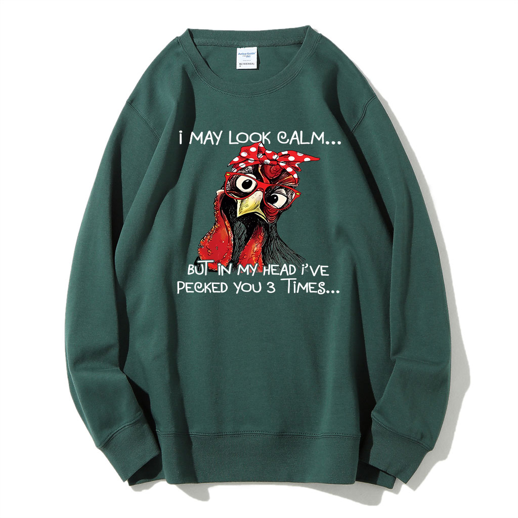 I May Look Calm But In My Head I Pecked You Chickens Sweatshirt