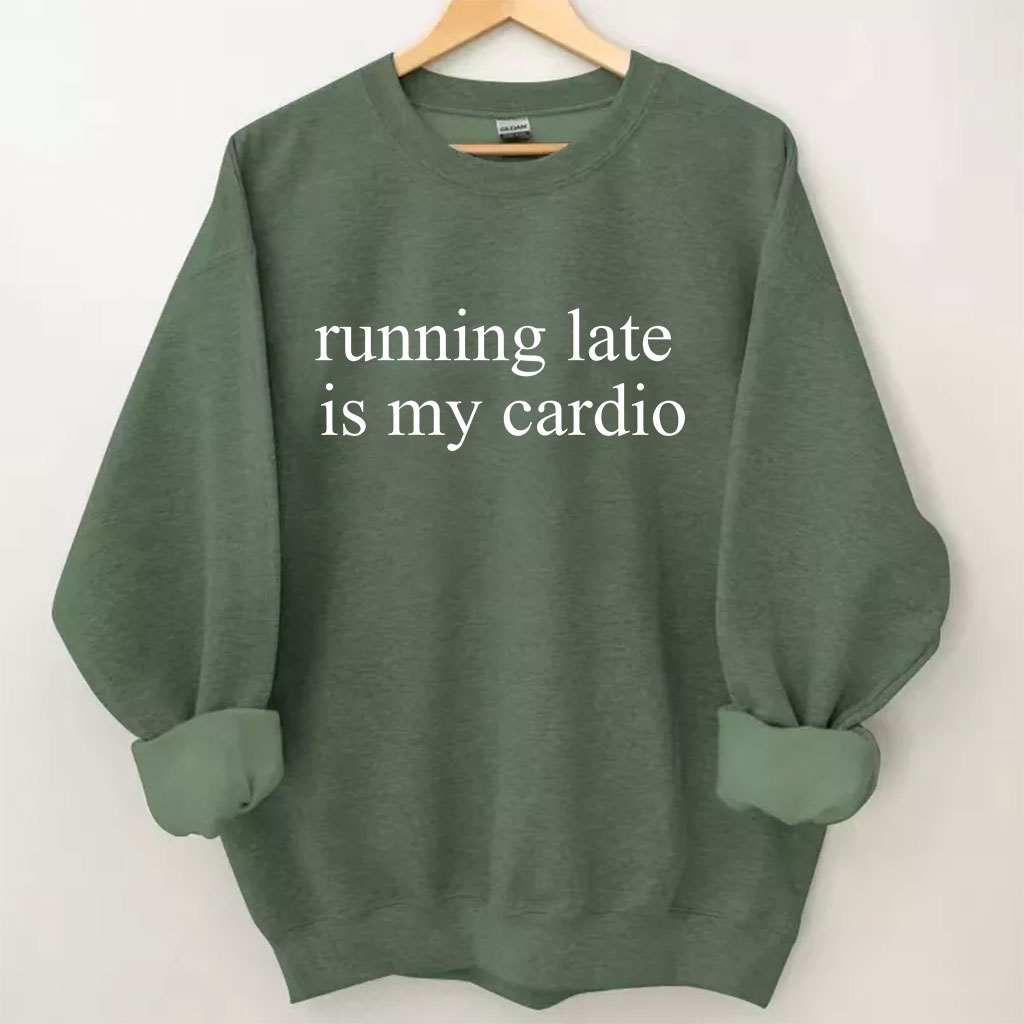 Running Late Is My Cardio Funny Sweatshirt