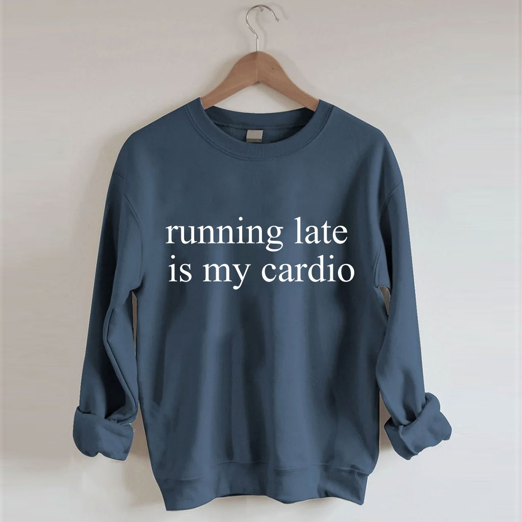Running Late Is My Cardio Funny Sweatshirt