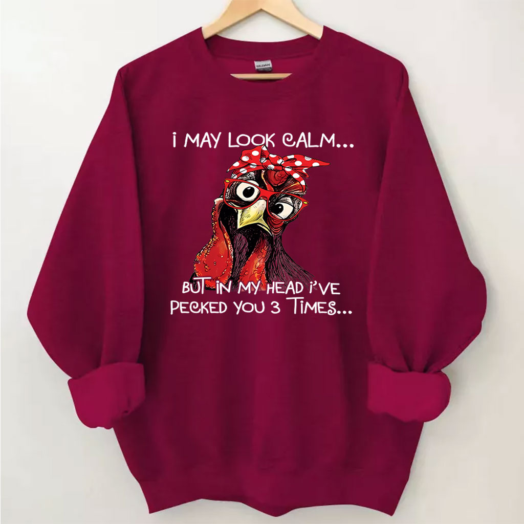 I May Look Calm But In My Head I Pecked You Chickens Sweatshirt