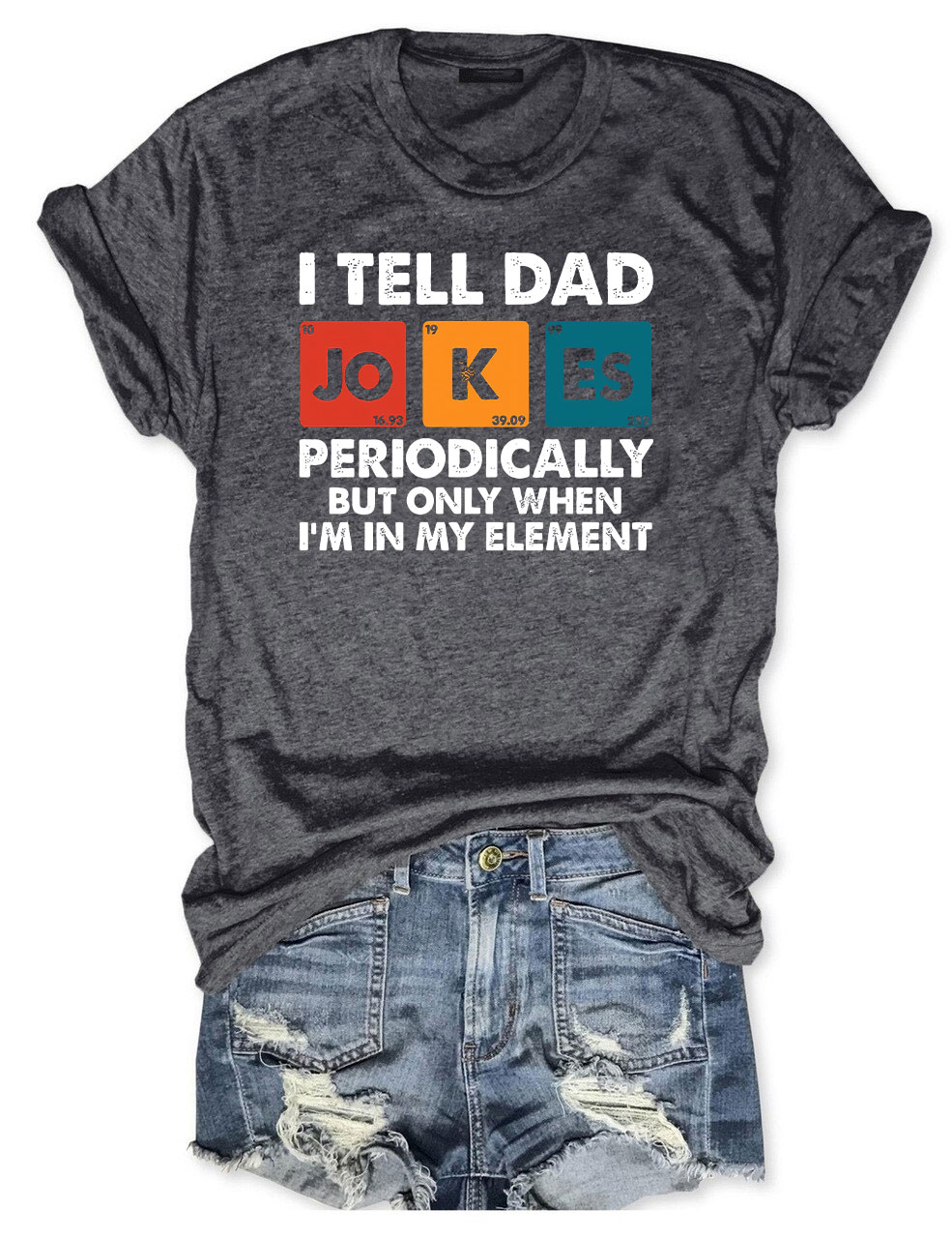 I Tell Dad Jokes Periodically But Only When I'm In My Element T-shirt