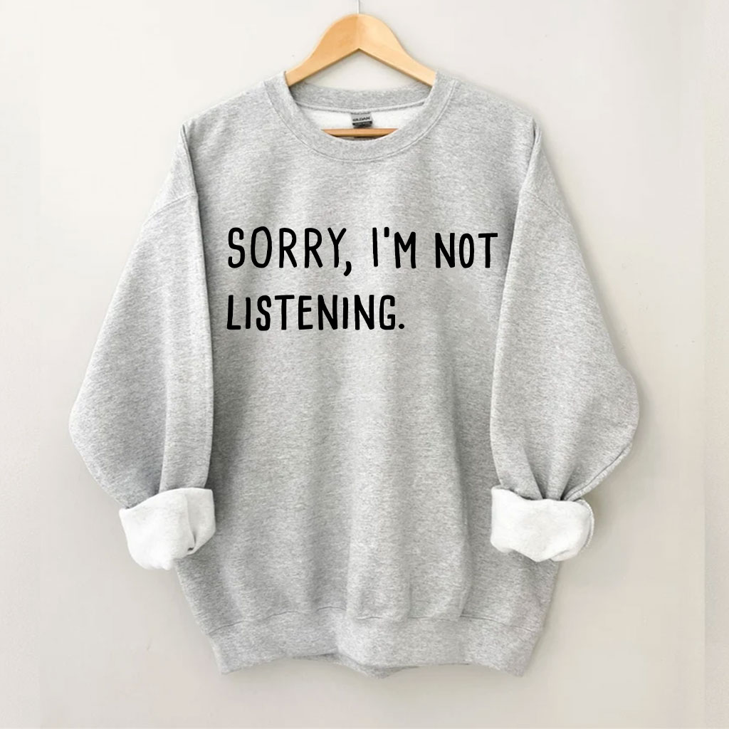 Sorry I'm Not Listening Funny Sweatshirt