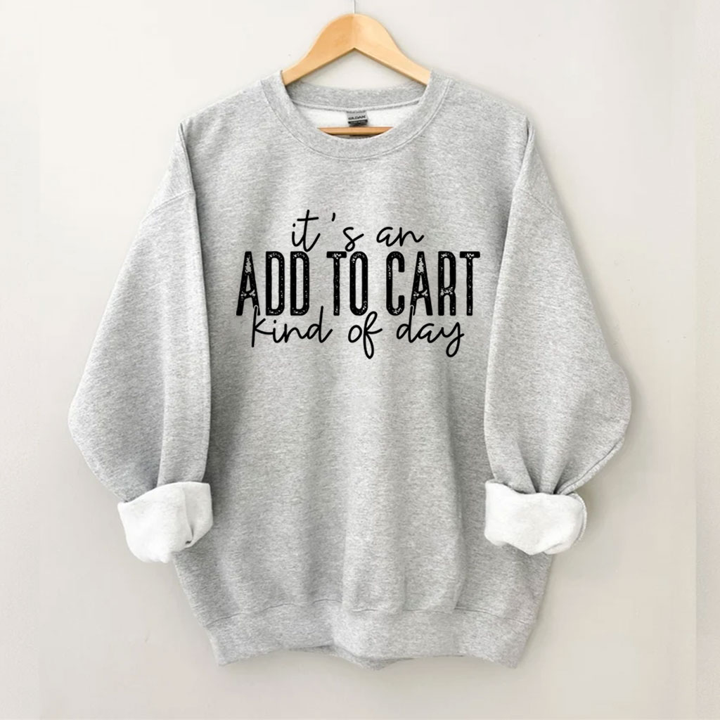 It's An Add To Cart Kind Of Day Funny Sweatshirt