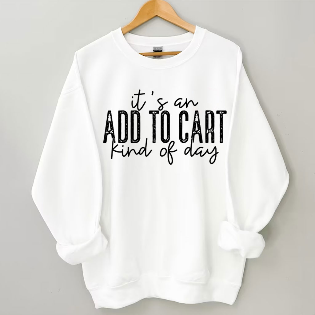 It's An Add To Cart Kind Of Day Funny Sweatshirt