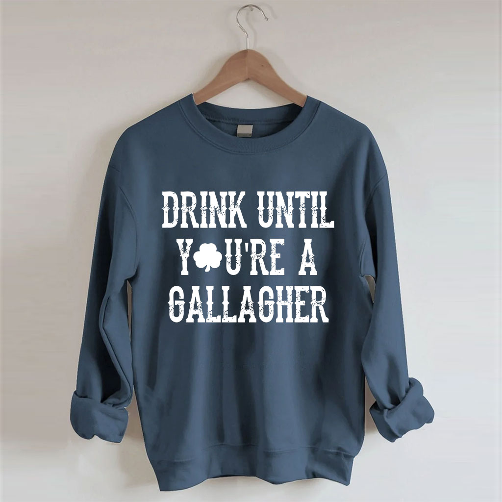 St Patricks Day Drink Until You're A Gallagher Sweatshirt