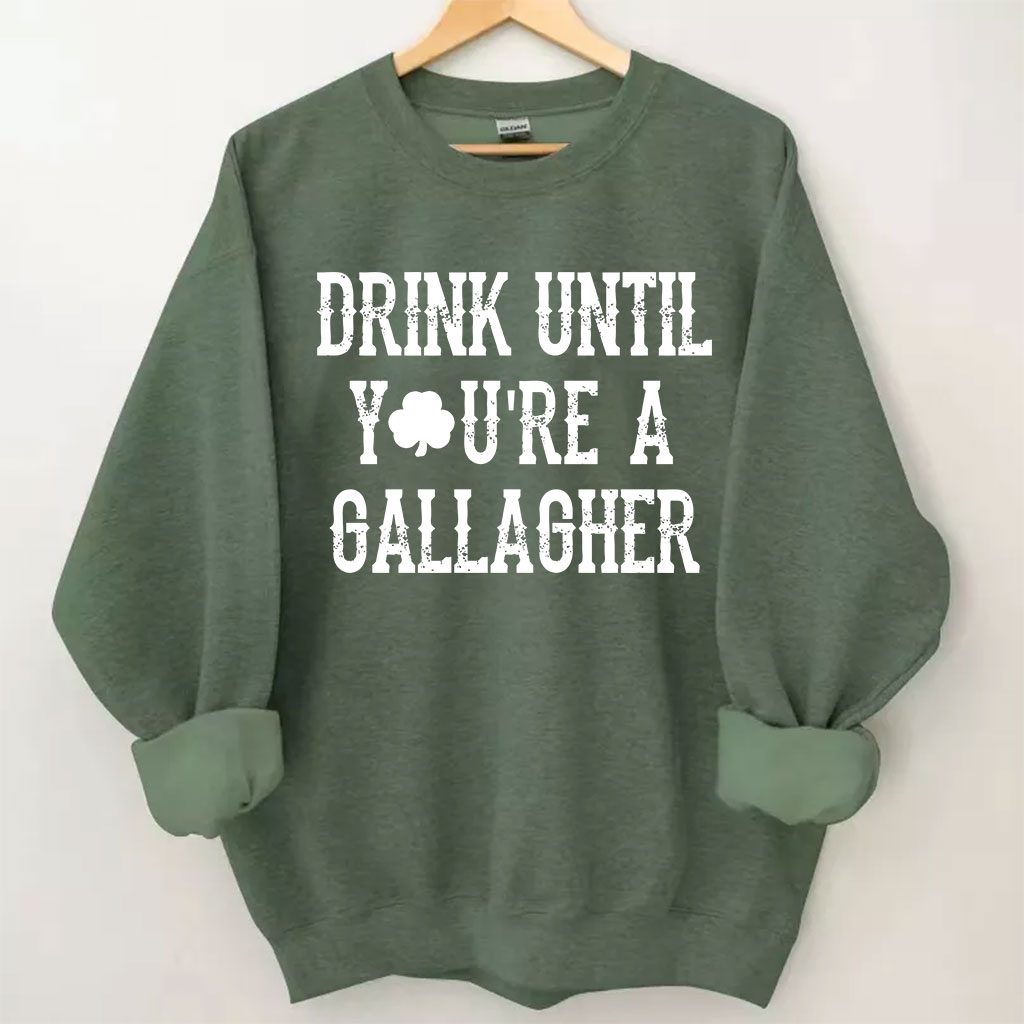 St Patricks Day Drink Until You're A Gallagher Sweatshirt