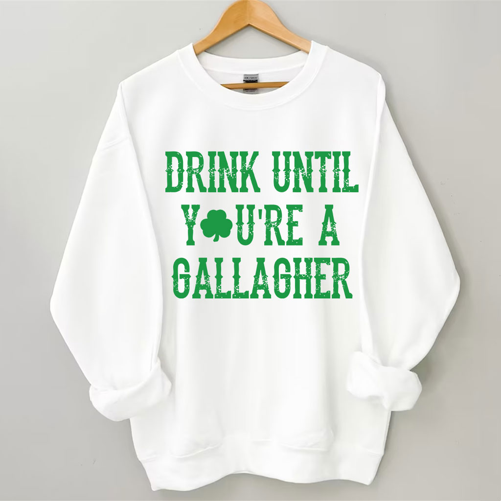 St Patricks Day Drink Until You're A Gallagher Sweatshirt