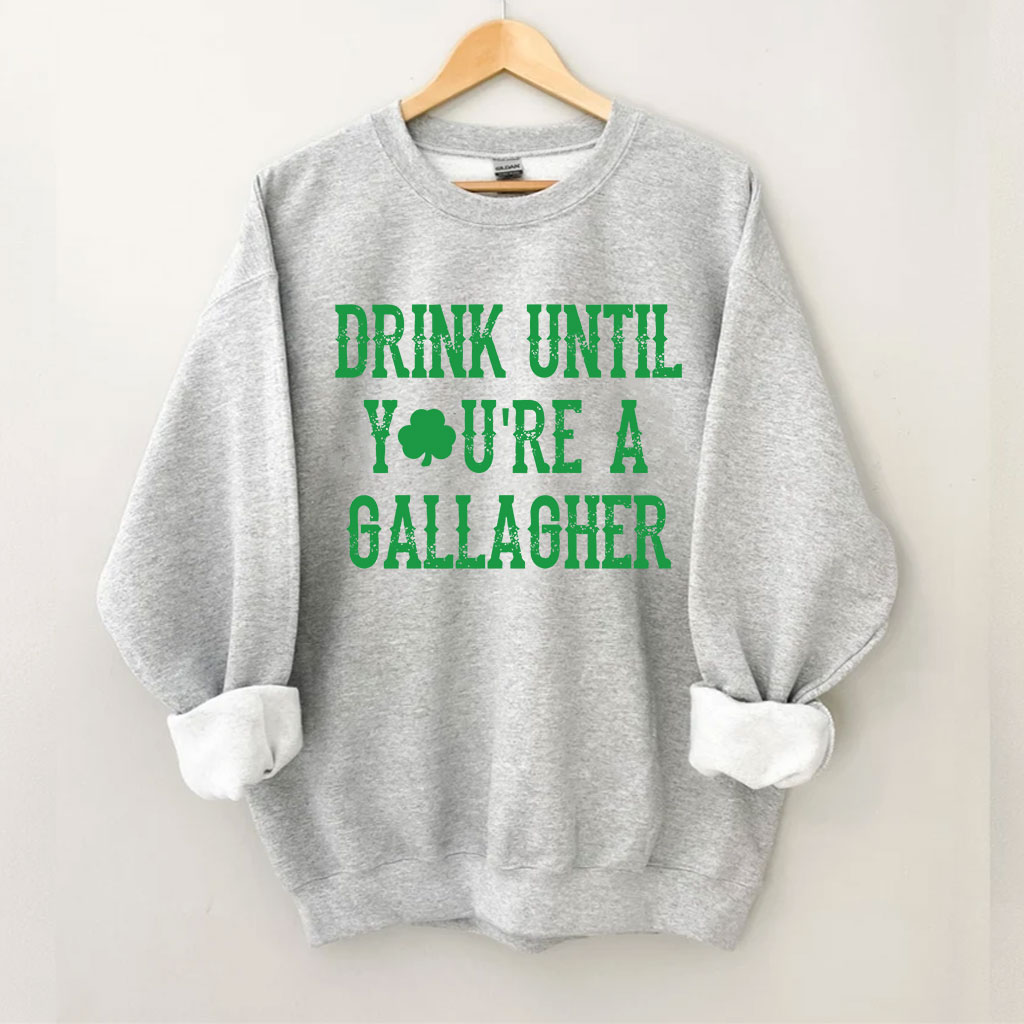St Patricks Day Drink Until You're A Gallagher Sweatshirt
