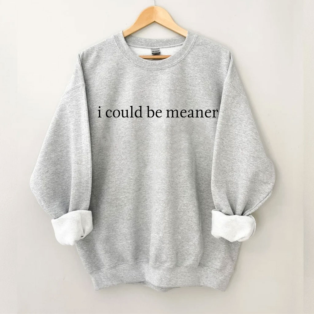 I Could Be Meaner Funny Sweatshirt