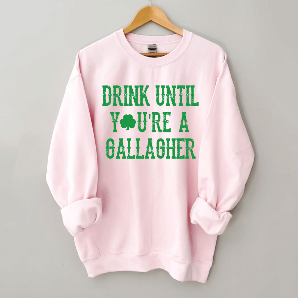 St Patricks Day Drink Until You're A Gallagher Sweatshirt
