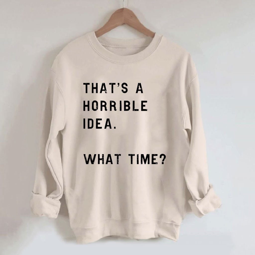That's A Horrible Idea Funny Sweatshirt