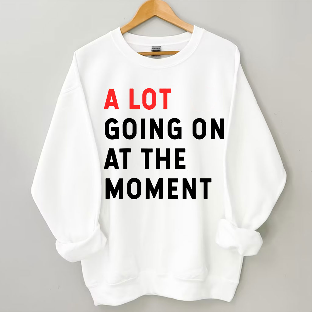 A Lot Going On At The Moment Sweatshirt