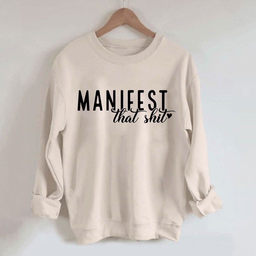 Manifest That Shirt Funny Sweatshirt