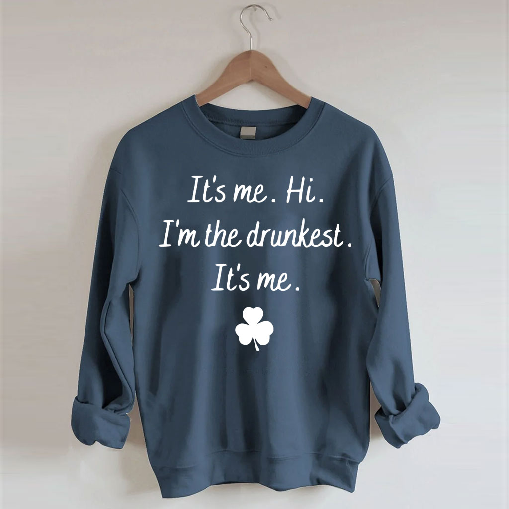 It's Me Hi I'm the Drunkest Funny St Patricks Day Sweatshirt