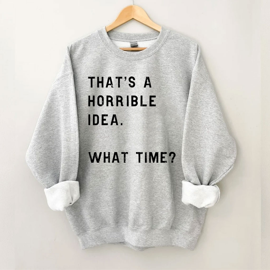 That's A Horrible Idea Funny Sweatshirt