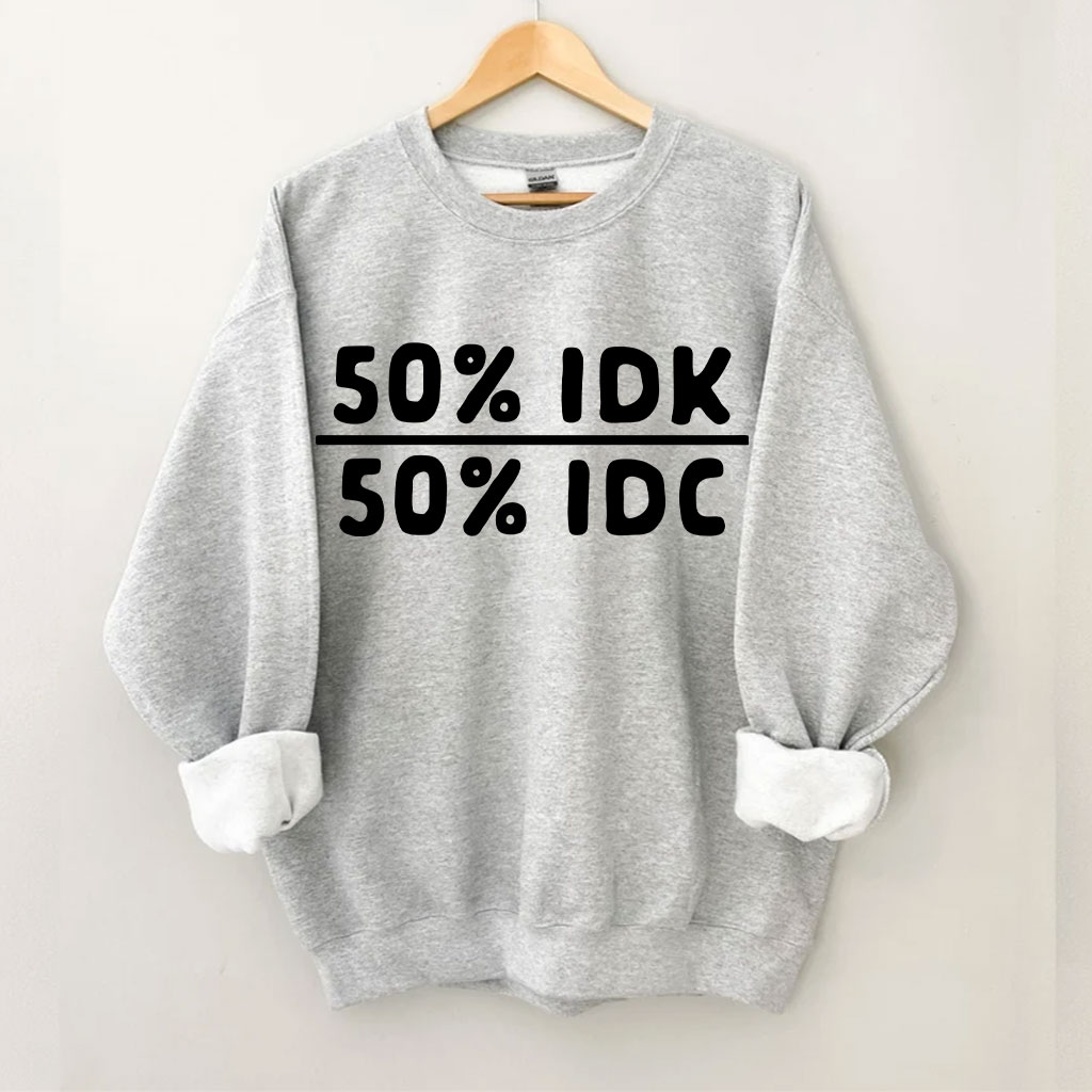 50 Percent Idk 50 Percent Idc Funny Sweatshirt
