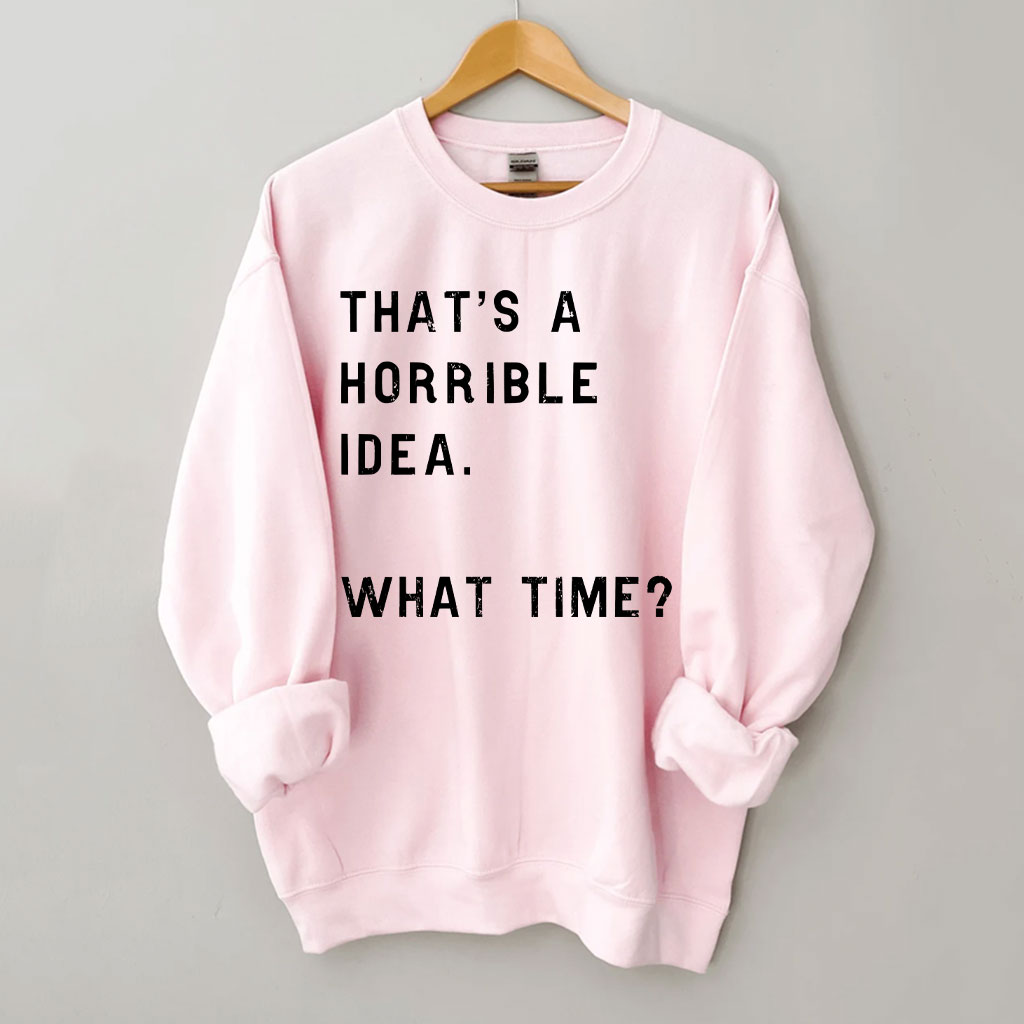 That's A Horrible Idea Funny Sweatshirt