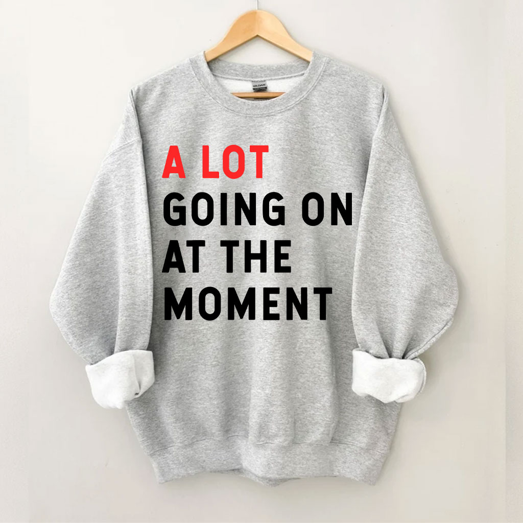 A Lot Going On At The Moment Sweatshirt