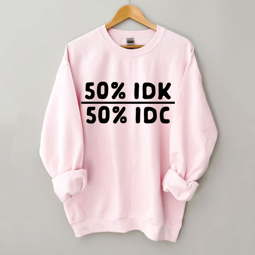 50 Percent Idk 50 Percent Idc Funny Sweatshirt