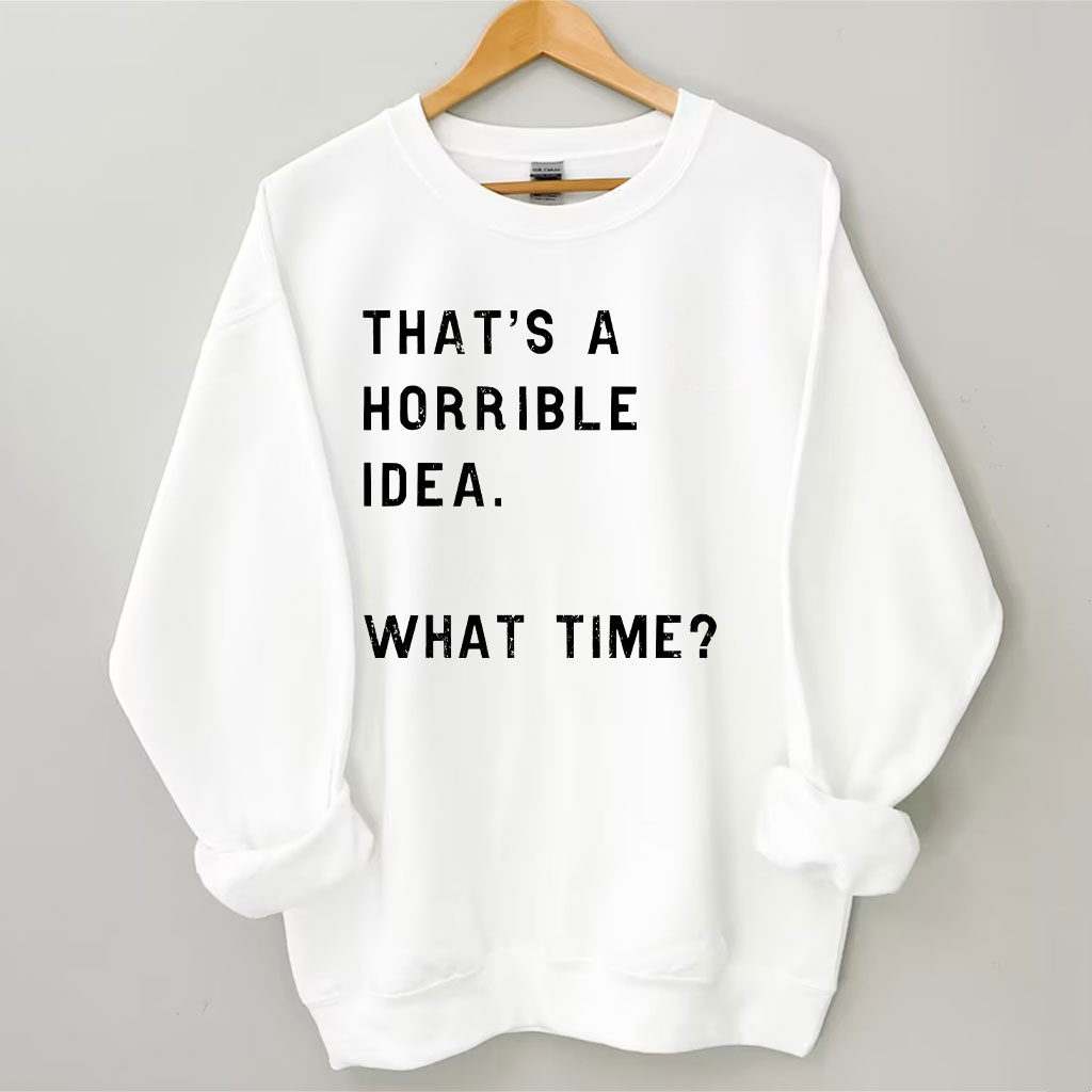 That's A Horrible Idea Funny Sweatshirt