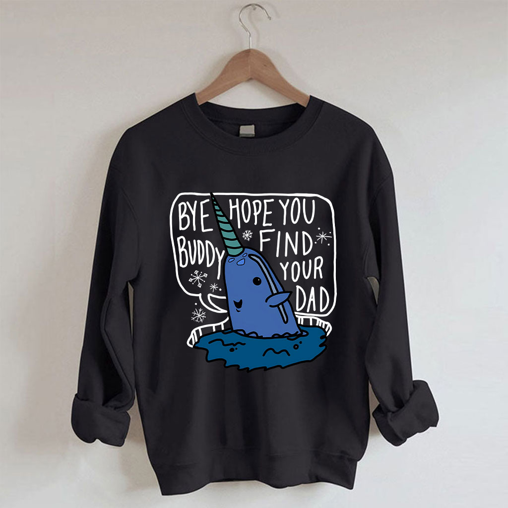 Bye Buddy Hope You Find Your Dad Elf Sweatshirt