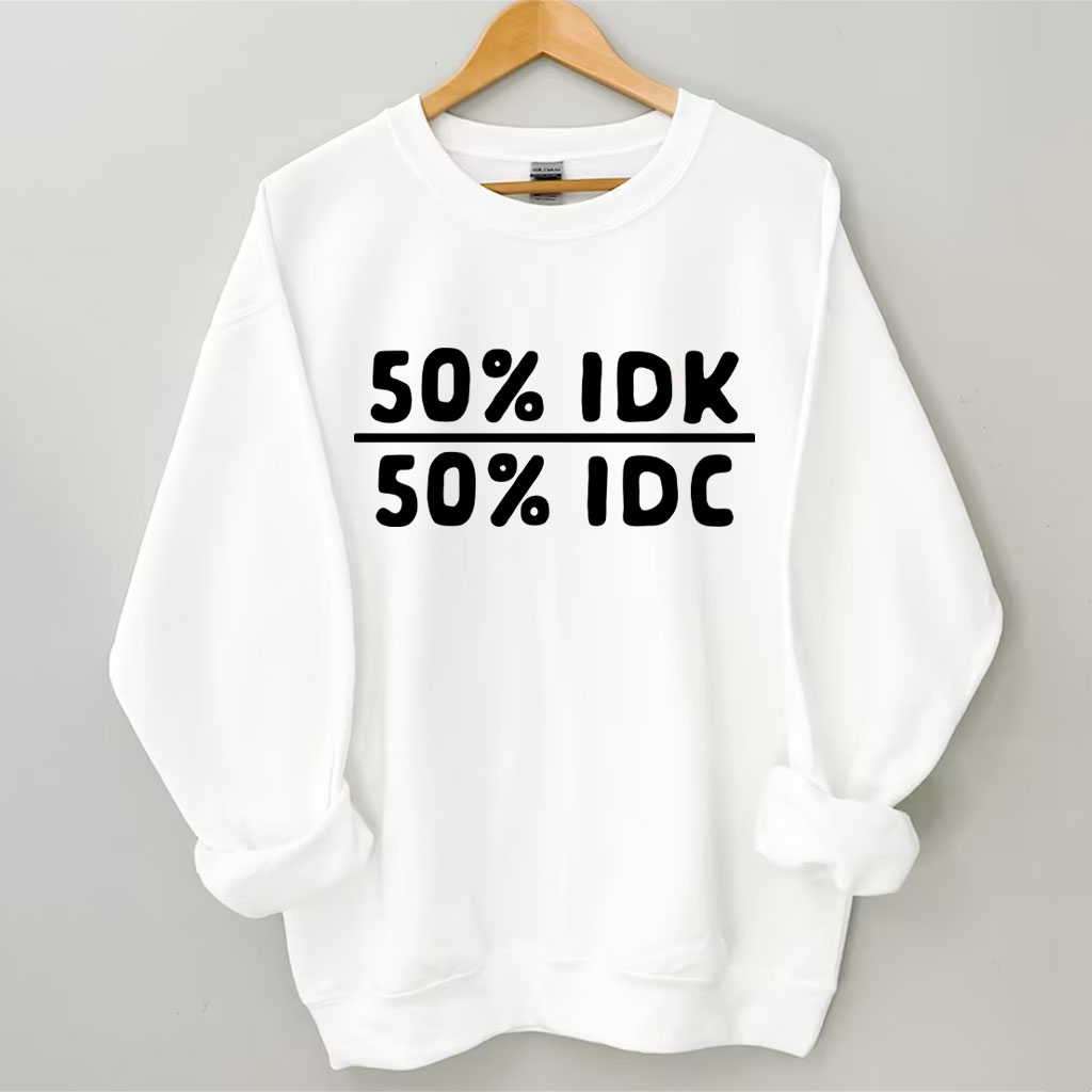 50 Percent Idk 50 Percent Idc Funny Sweatshirt