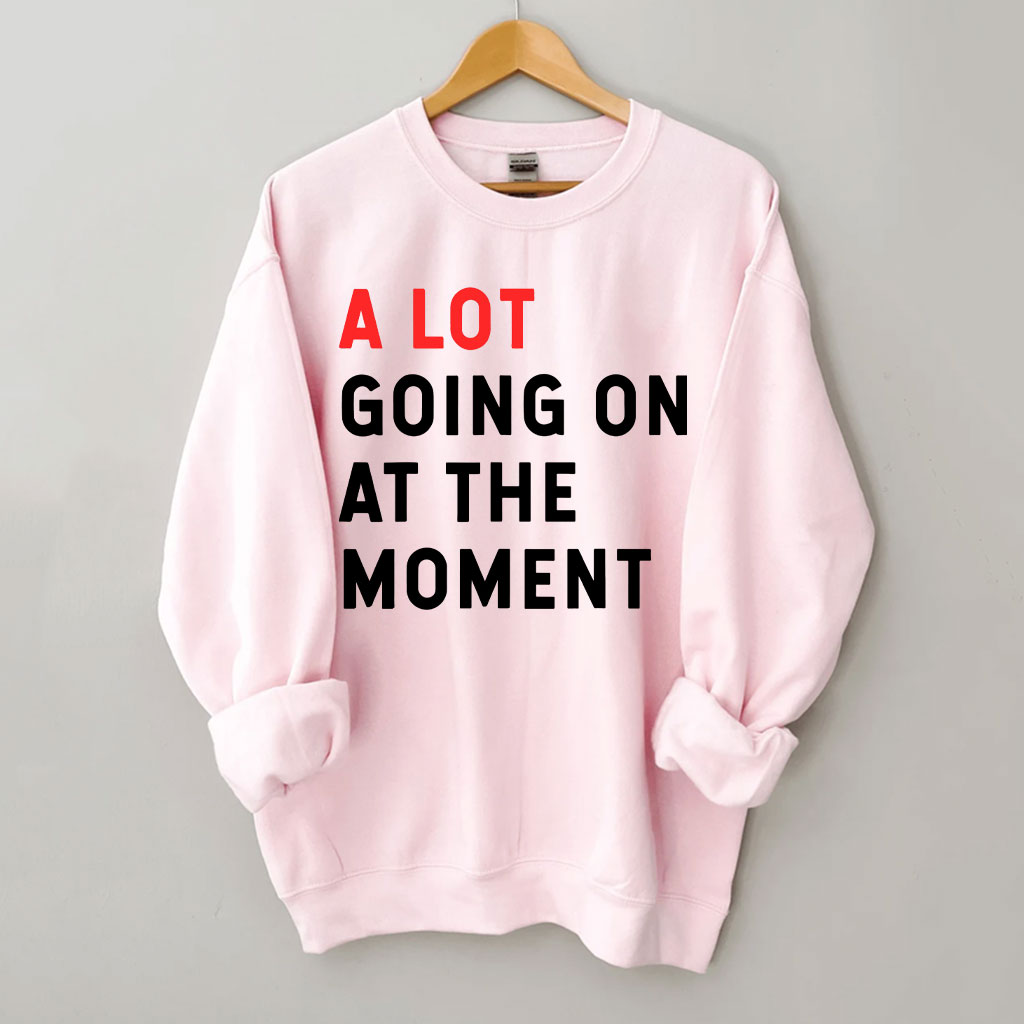 A Lot Going On At The Moment Sweatshirt