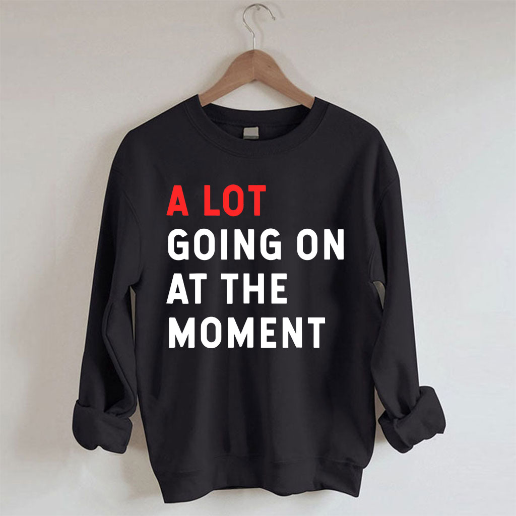 A Lot Going On At The Moment Sweatshirt