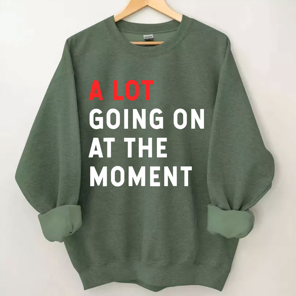 A Lot Going On At The Moment Sweatshirt