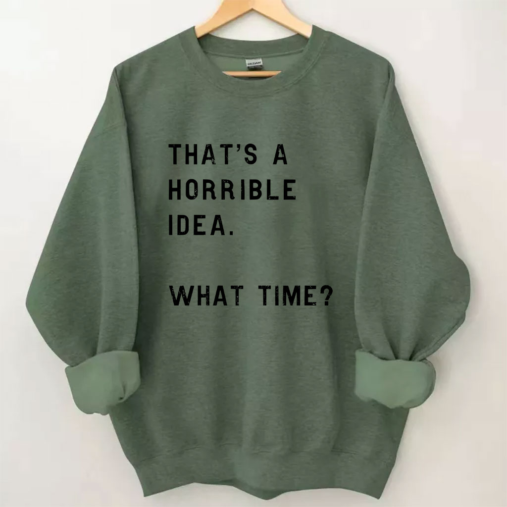 That's A Horrible Idea Funny Sweatshirt