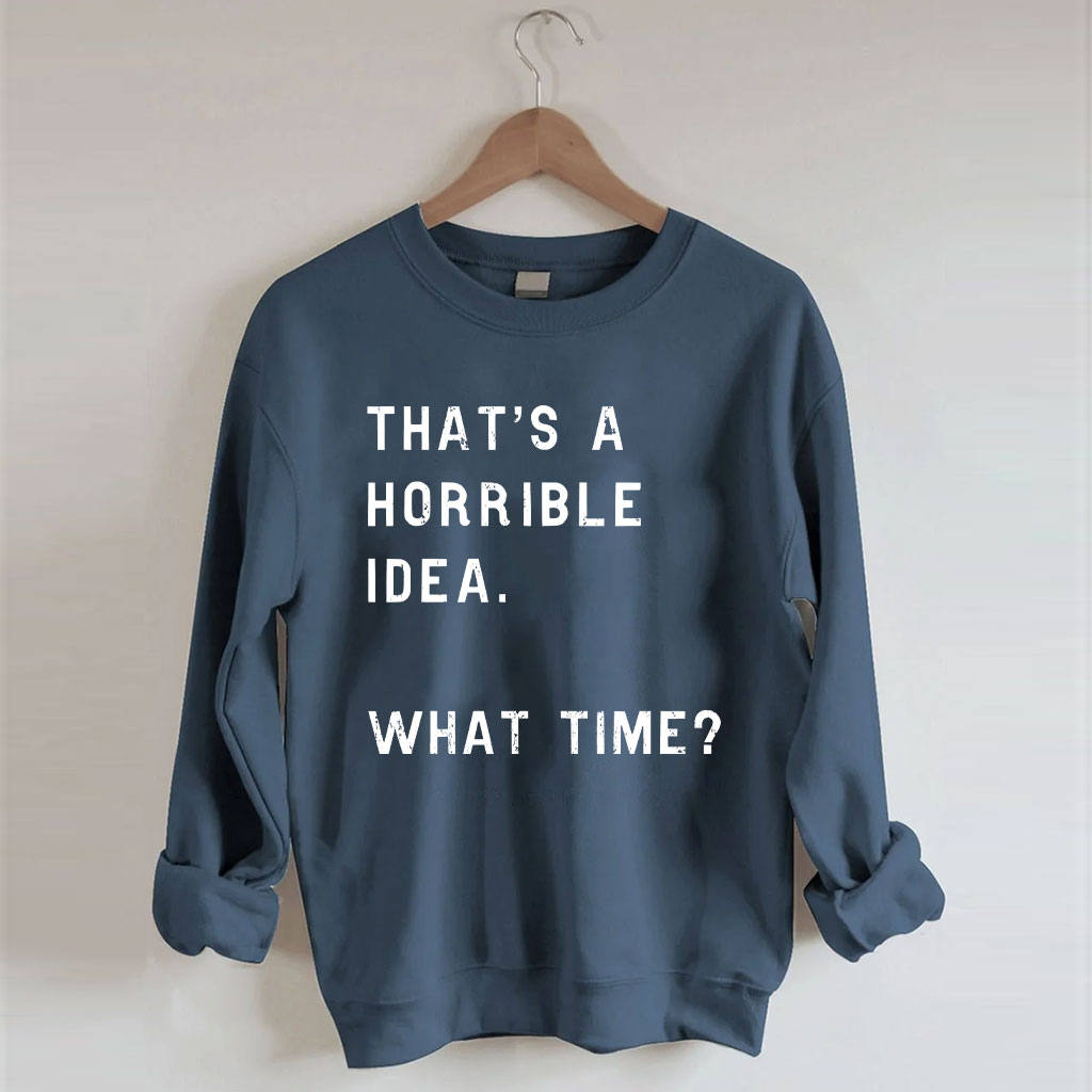 That's A Horrible Idea Funny Sweatshirt