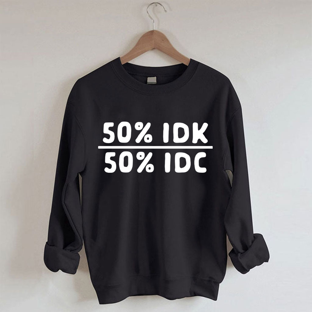 50 Percent Idk 50 Percent Idc Funny Sweatshirt