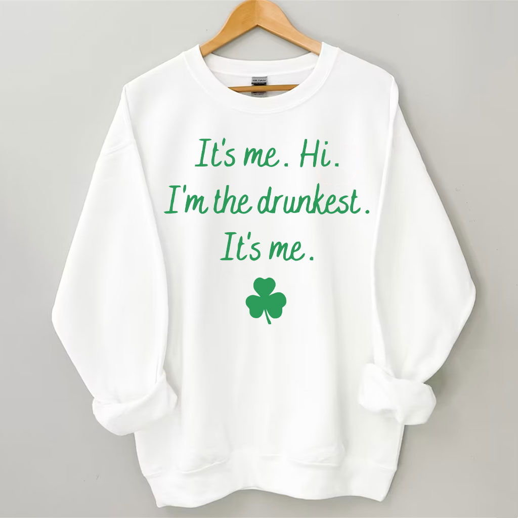 It's Me Hi I'm the Drunkest Funny St Patricks Day Sweatshirt