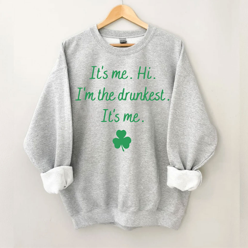 It's Me Hi I'm the Drunkest Funny St Patricks Day Sweatshirt