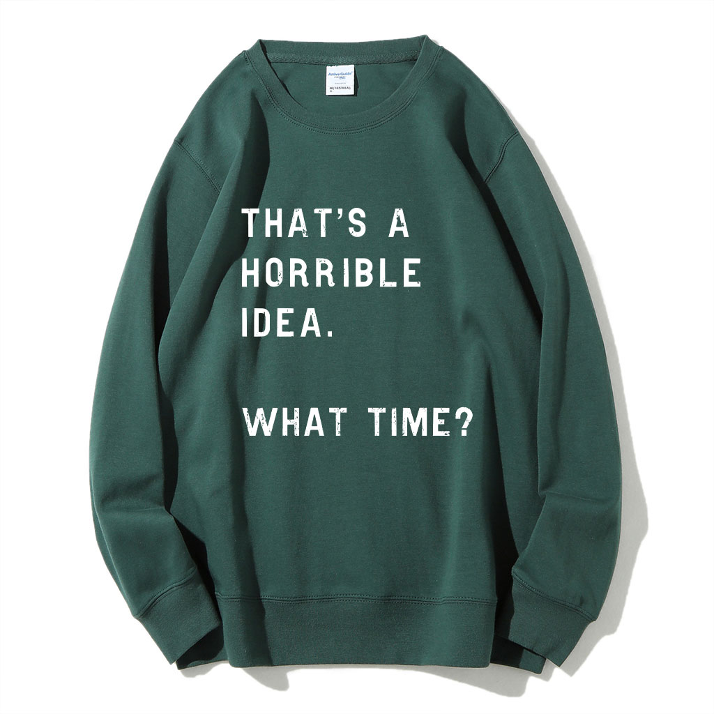 That's A Horrible Idea Funny Sweatshirt