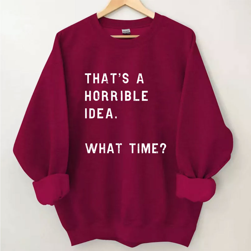 That's A Horrible Idea Funny Sweatshirt