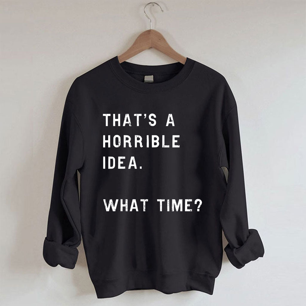 That's A Horrible Idea Funny Sweatshirt