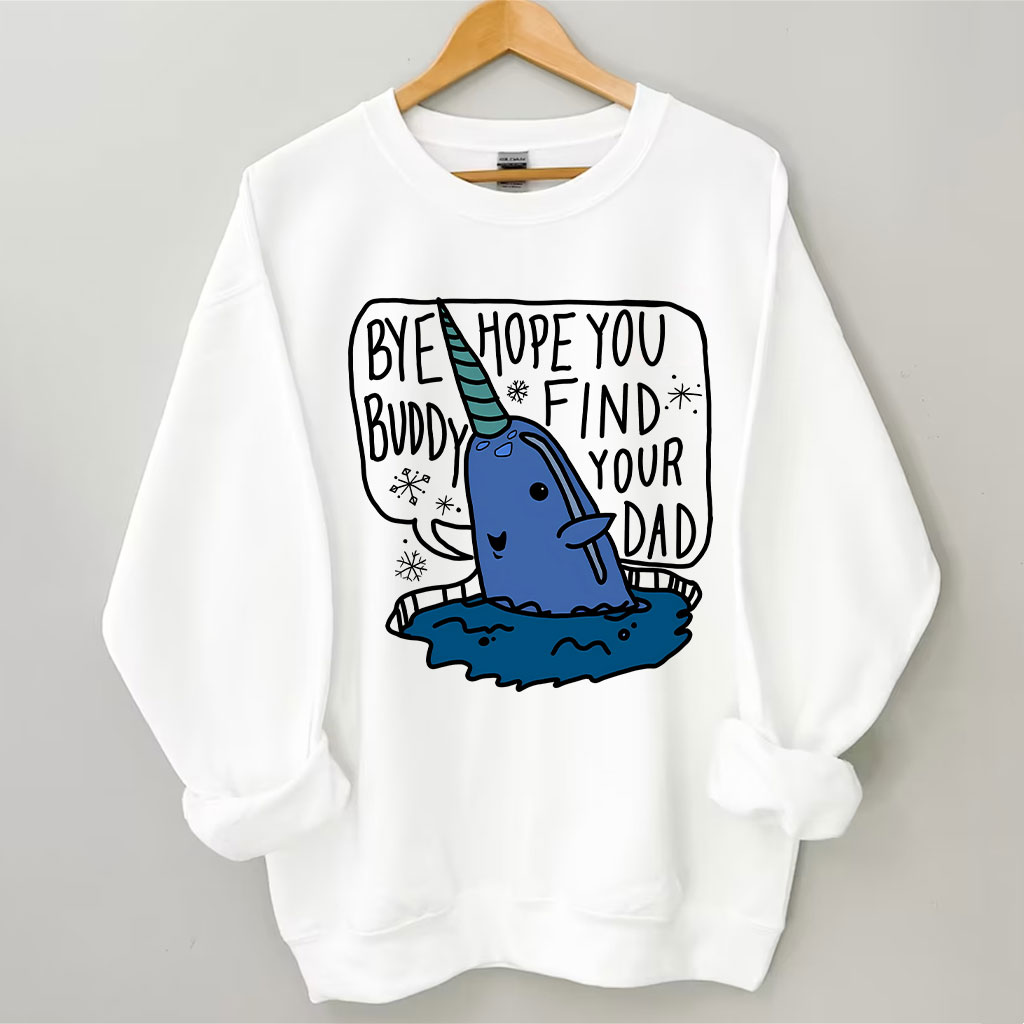 Bye Buddy Hope You Find Your Dad Elf Sweatshirt