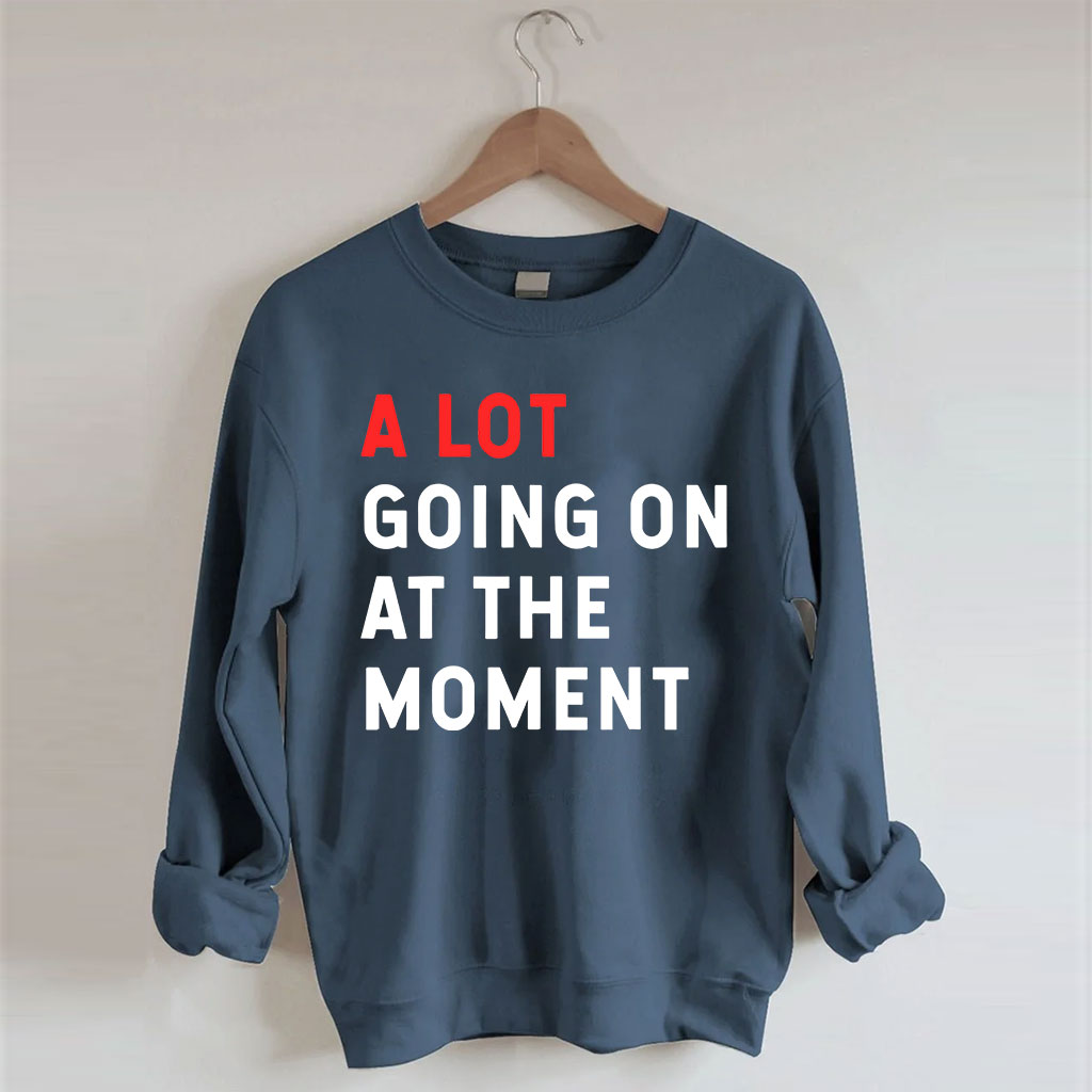 A Lot Going On At The Moment Sweatshirt