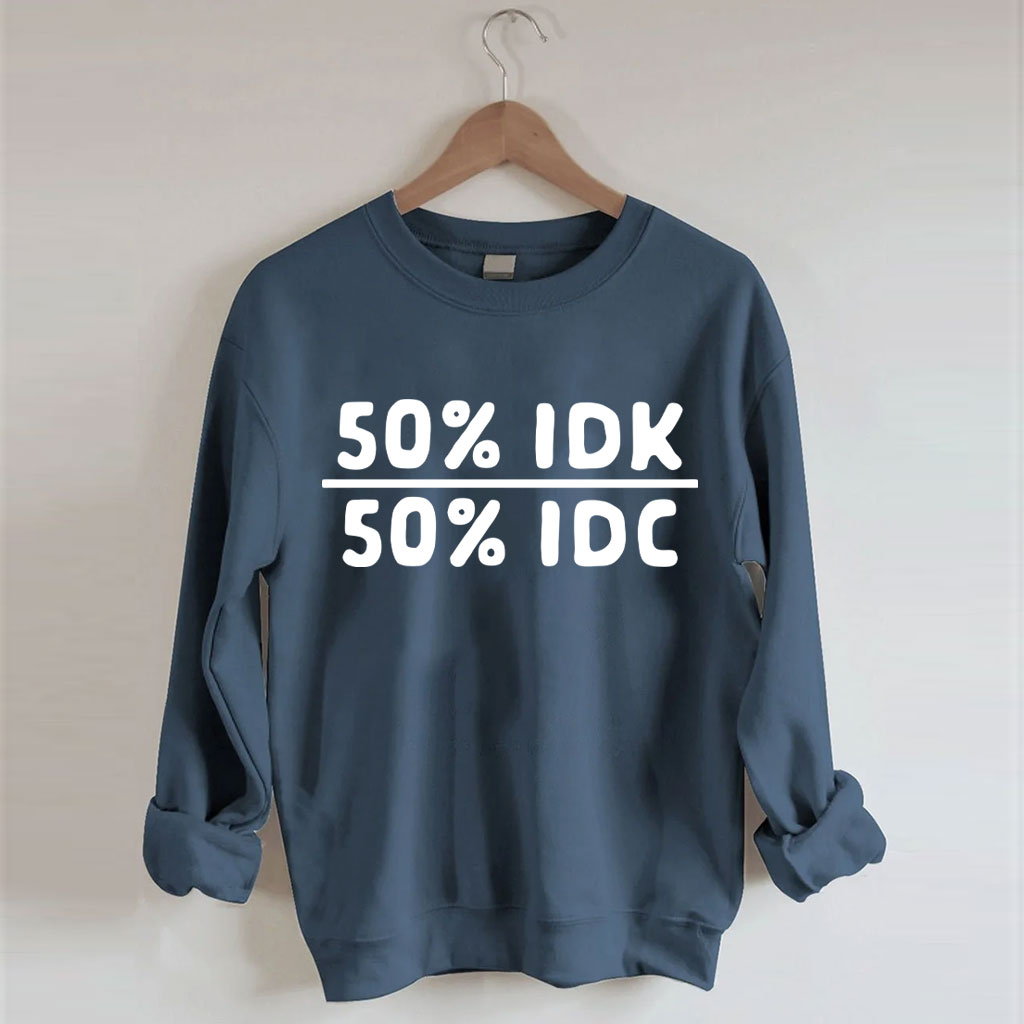 50 Percent Idk 50 Percent Idc Funny Sweatshirt