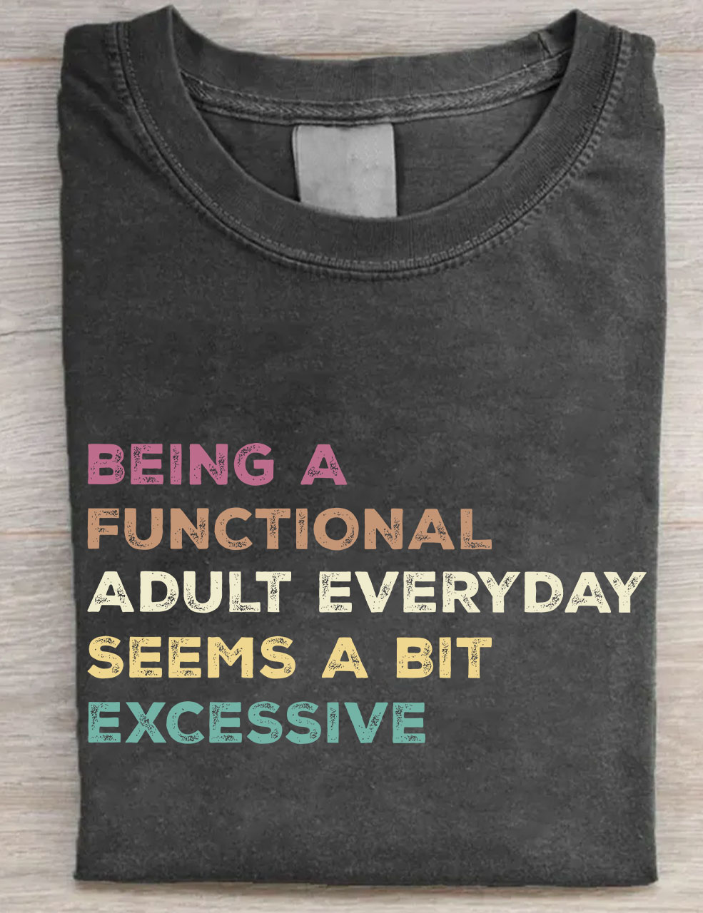 Being A Functional Adult Everyday Seems A Bit Excessive T-shirt