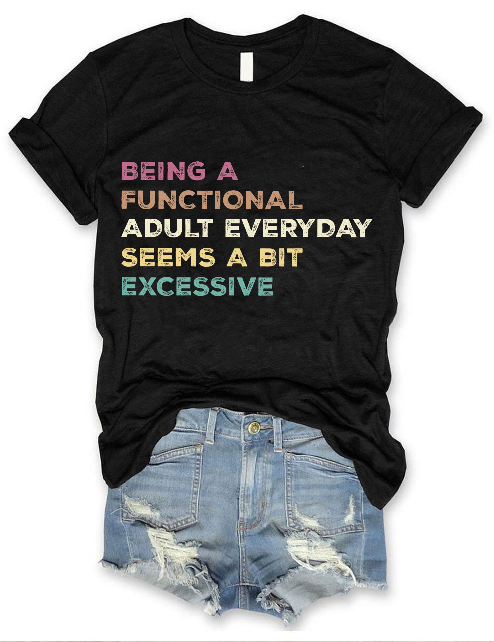 Being A Functional Adult Everyday Seems A Bit Excessive T-shirt