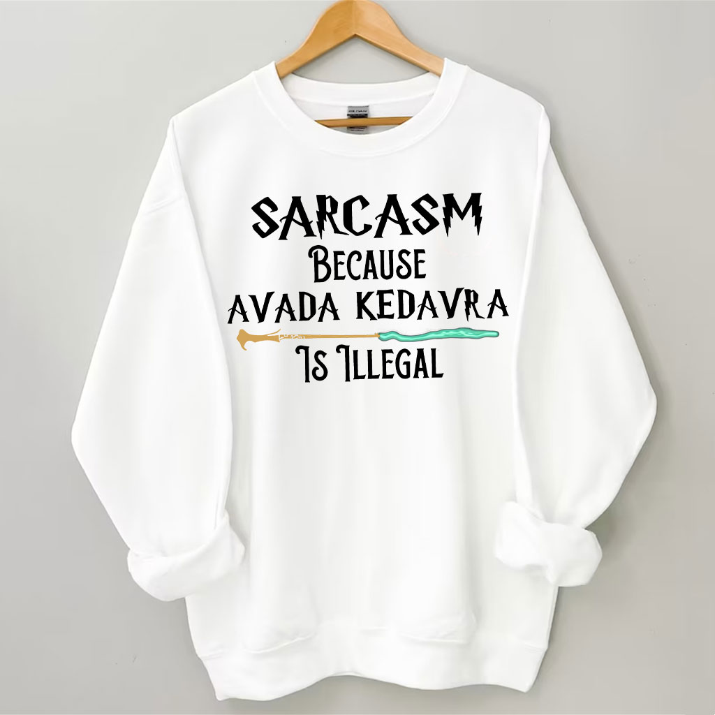 Sarcasm Because Avada Dedavra Is Illegal Sweatshirt